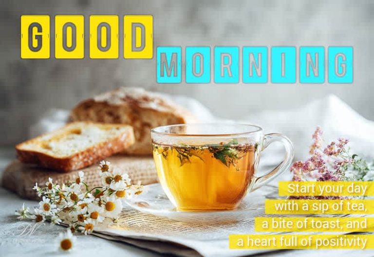 Good Morning – Start your day with a sip of ea, a bite of toast and a heart full of positivity