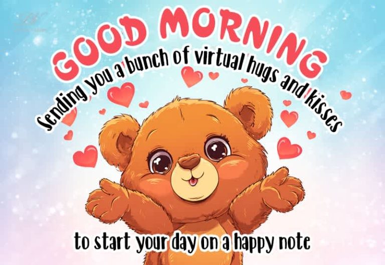 Good Morning – Sending you a bunch of virtual hugs and kisses to start your day on a happy note