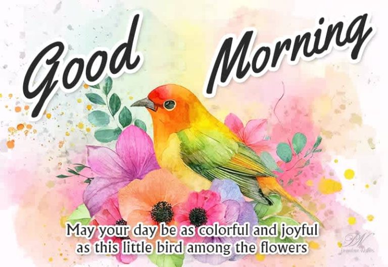 Good Morning – May your day be as colorful and joyful as this little bird among the flowers